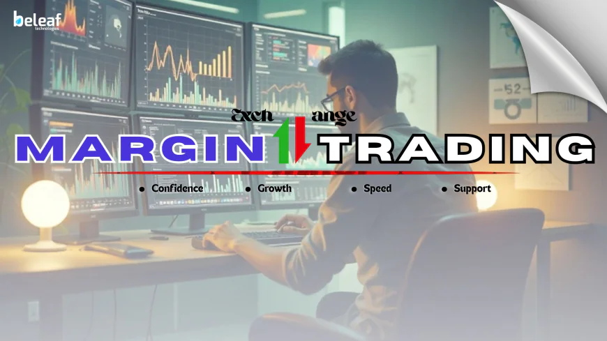 What Key Features Should Traders Look for When Choosing a Margin Trading Exchange.