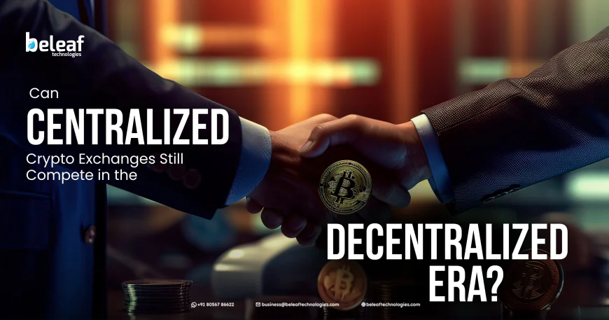 Can Centralized Crypto Exchanges Still Compete in the Decentralized Era?