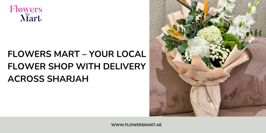 Flowers Mart – Your Local flower shop with Delivery across Sharjah