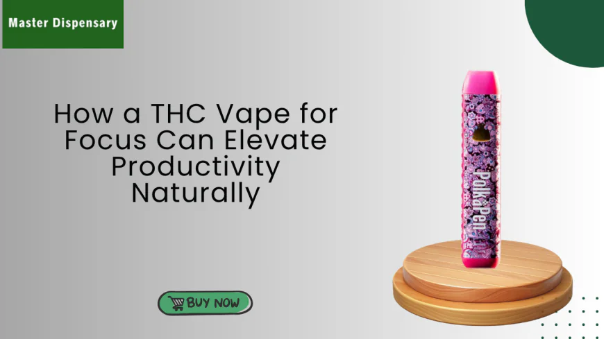How a THC Vape for Focus Can Elevate Productivity Naturally