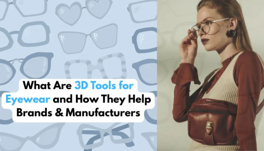 What Are 3D Tools for Eyewear and How They Help Brands & Manufacturers