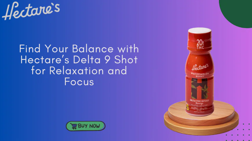 Find Your Balance with Hectare’s Delta 9 Shot for Relaxation and Focus