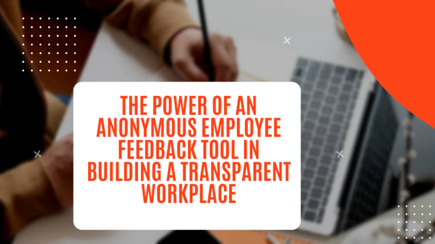 The Power of an Anonymous Employee Feedback Tool in Building a Transparent Workplace