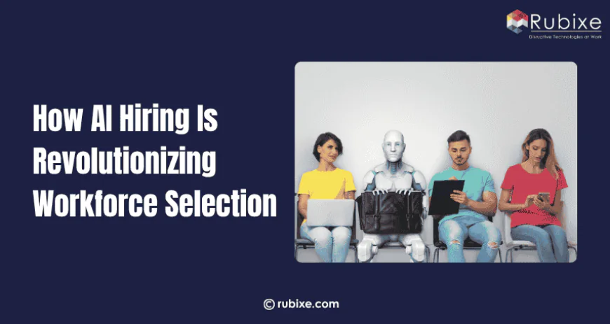 How AI Hiring Is Revolutionizing Workforce Selection | Rubixe