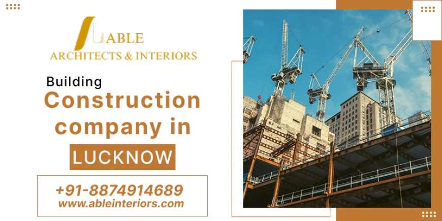 Best Construction Company in Lucknow – Crafting Homes with Perfection