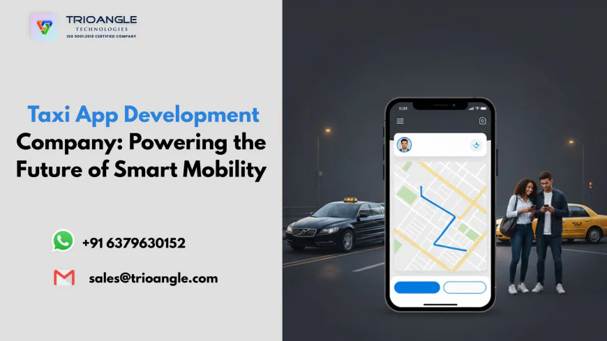 Taxi App Development Company: Powering the Future of Smart Mobility