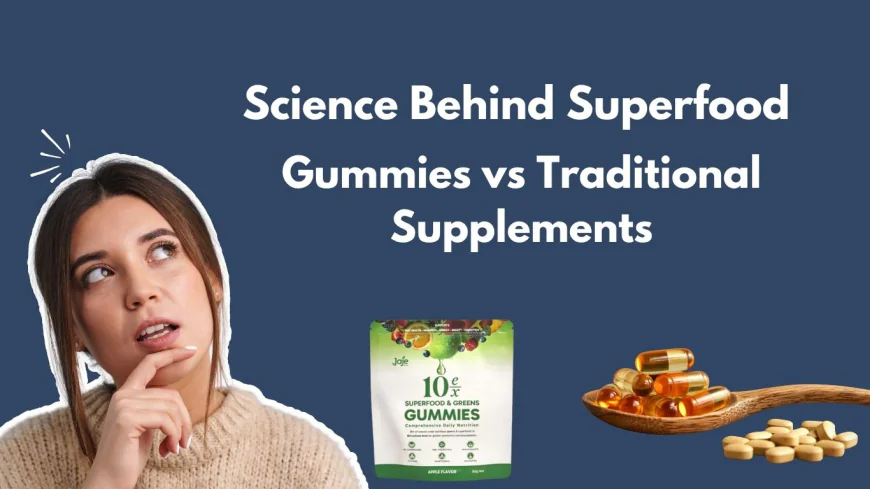 The Science Behind Superfood Gummies vs Traditional Supplements