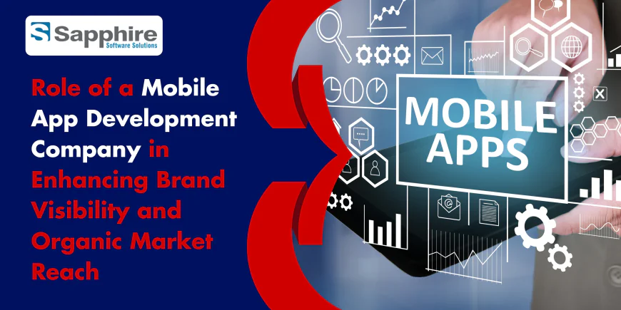 Role of a Mobile App Development Company in Enhancing Brand Visibility and Organic Market Reach