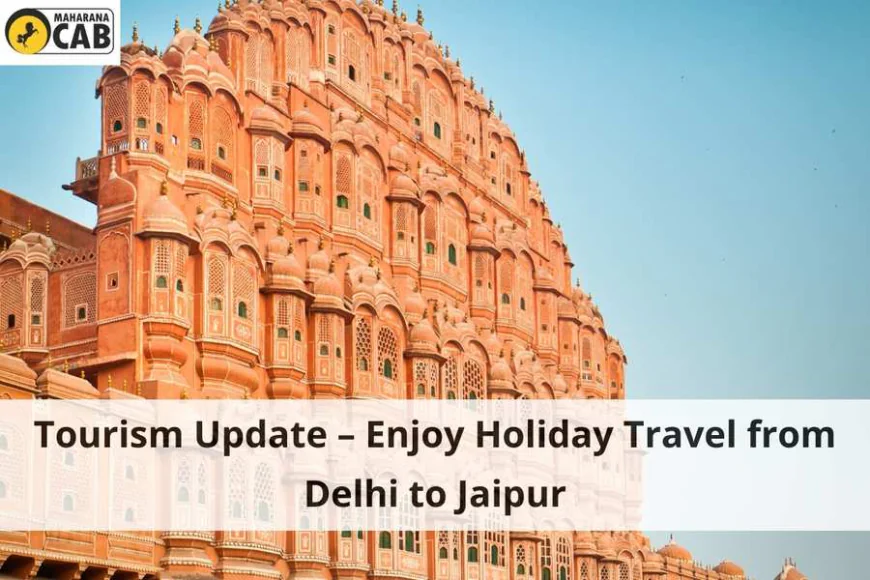 Tourism Update - Enjoy Holiday Travel from Delhi to Jaipur