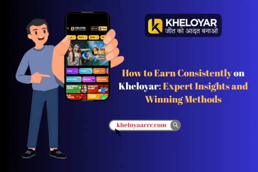 How to Earn Consistently on Kheloyar: Expert Insights and Winning Methods