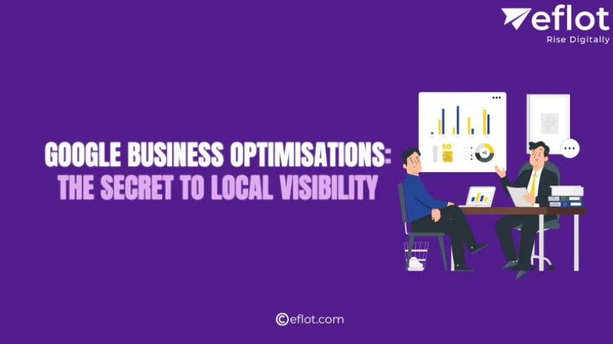Google Business Optimisations: The Secret to Local Visibility