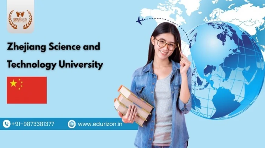 Zhejiang Science and Technology University: The Ultimate Guide for International Students