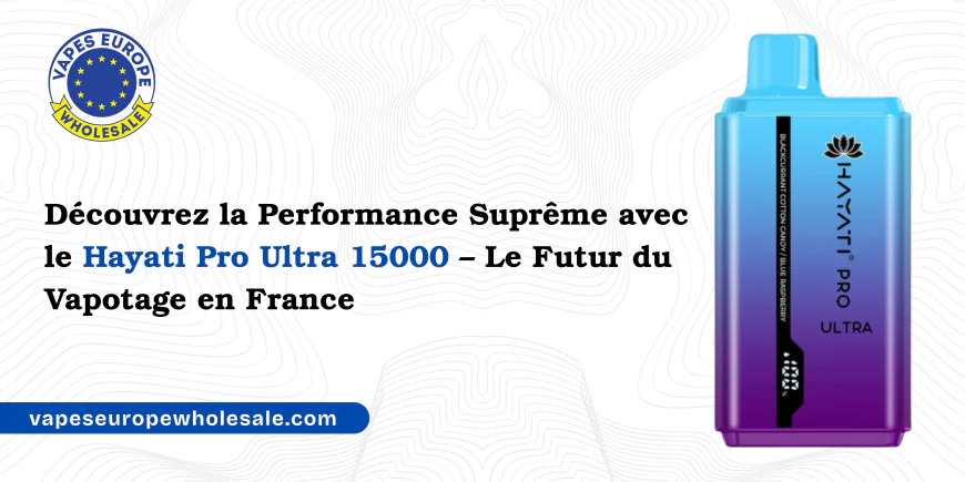 Découvrez la Performance Suprême avec le Hayati Pro Ultra 15000 – Le Futur du Vapotage en France