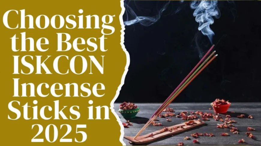 Choosing the Best ISKCON Incense Sticks in 2025