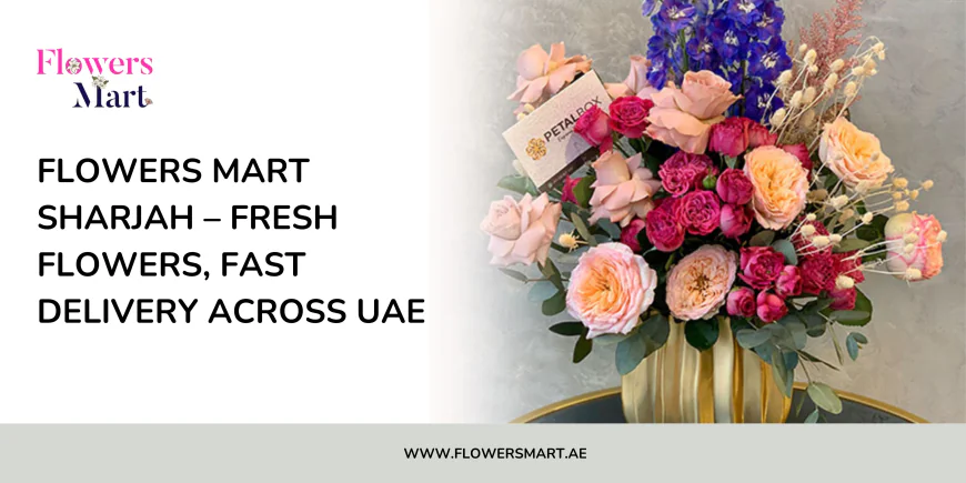 Flowers Mart Sharjah – Fresh Flowers, Fast Delivery Across UAE