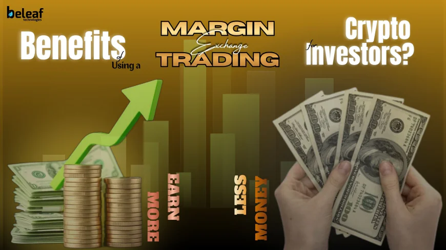 What Are the Benefits of Using a Margin Trading Exchange for Crypto Investors?