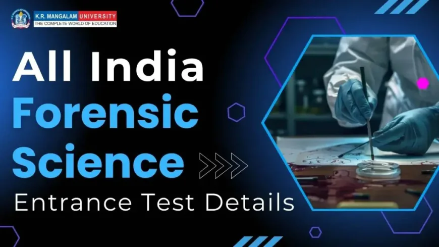 A Complete Overview of the All India Forensic Science Entrance Test (AIFSET)