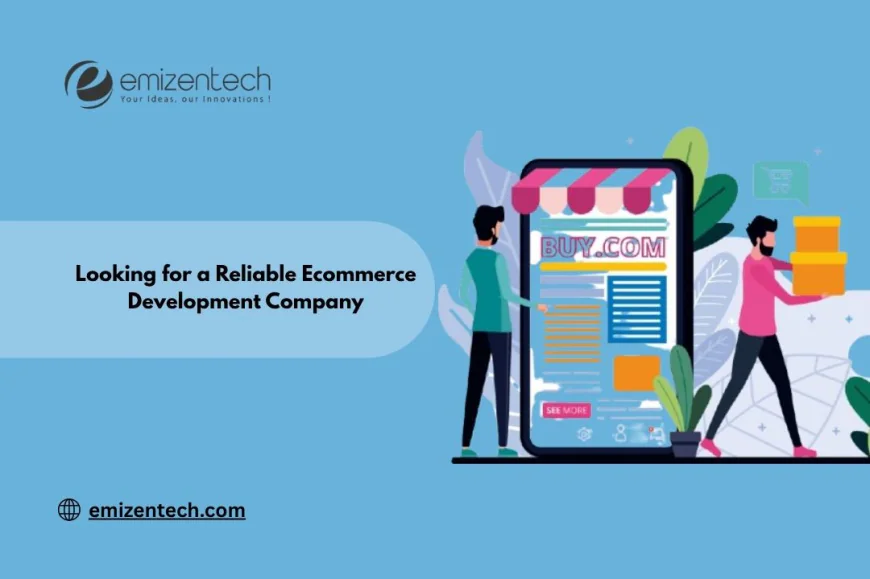 Looking for a Reliable Ecommerce Development Company