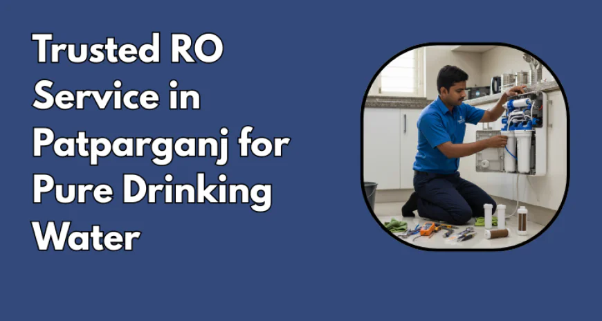 Trusted RO Service in Patparganj for Pure Drinking Water
