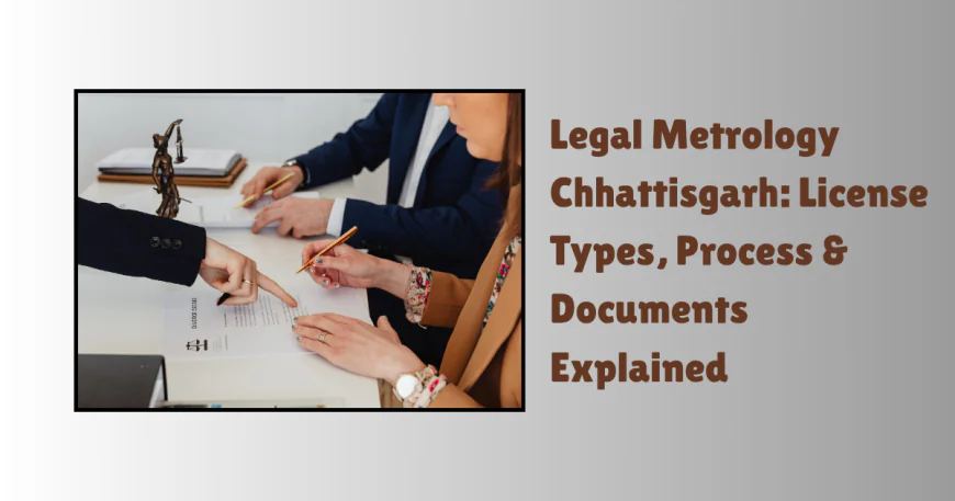 Legal Metrology Chhattisgarh: License Types, Process & Documents Explained