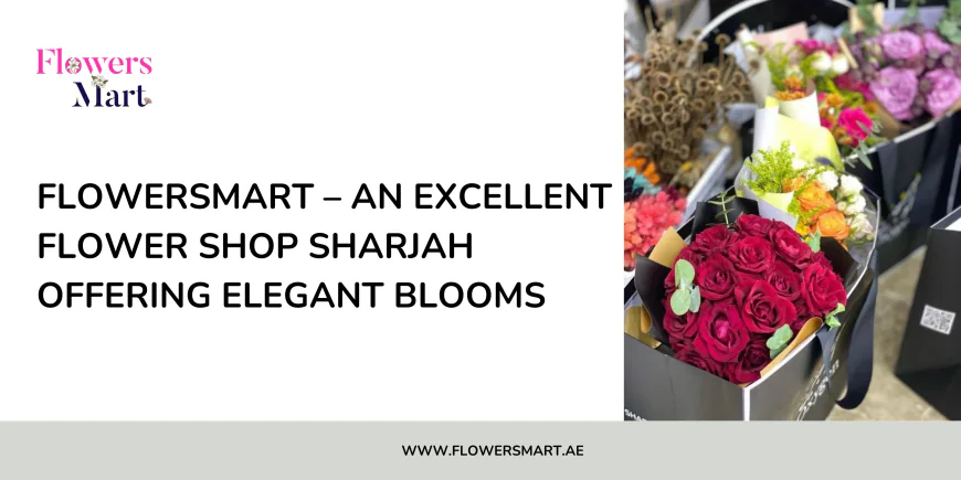 FlowersMart – An Excellent Flower Shop Sharjah Offering Elegant Blooms