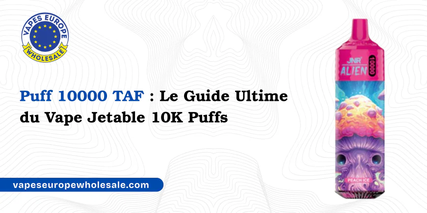 Puff 10000 TAF : Le Guide Ultime du Vape Jetable 10K Puffs