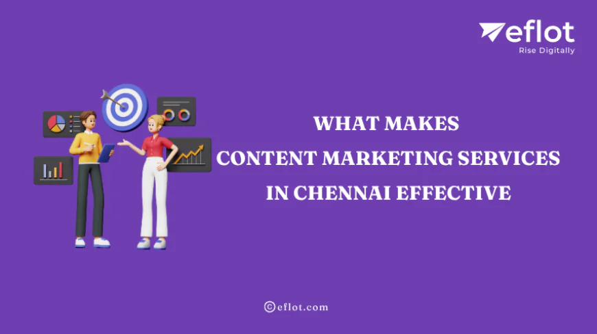 What Makes Content Marketing Services in Chennai Effective - Eflot