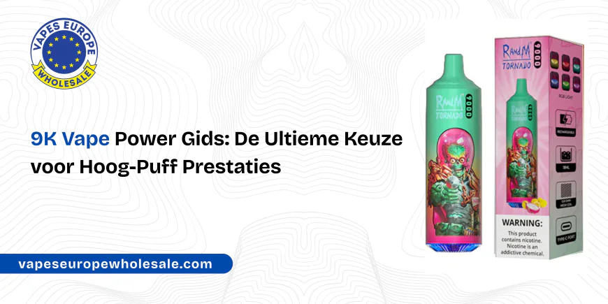 9K Vape Power Gids: De Ultieme Keuze voor Hoog-Puff Prestaties