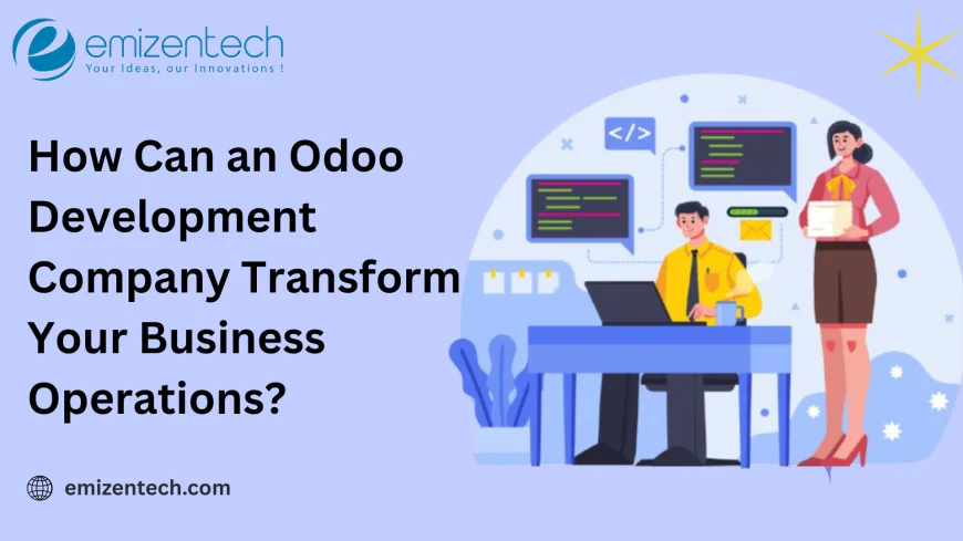 How Can an Odoo Development Company Transform Your Business Operations?