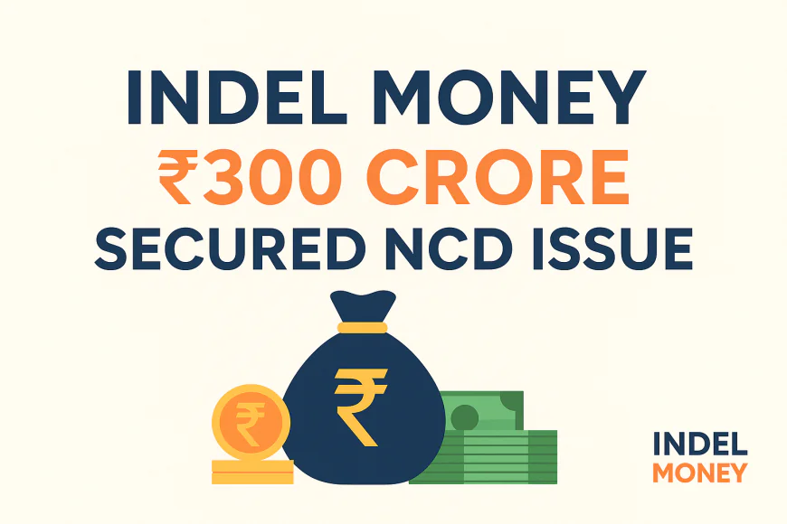 Indel Money Announces ₹300 Crore Secured NCD Issue: What Investors Should Know