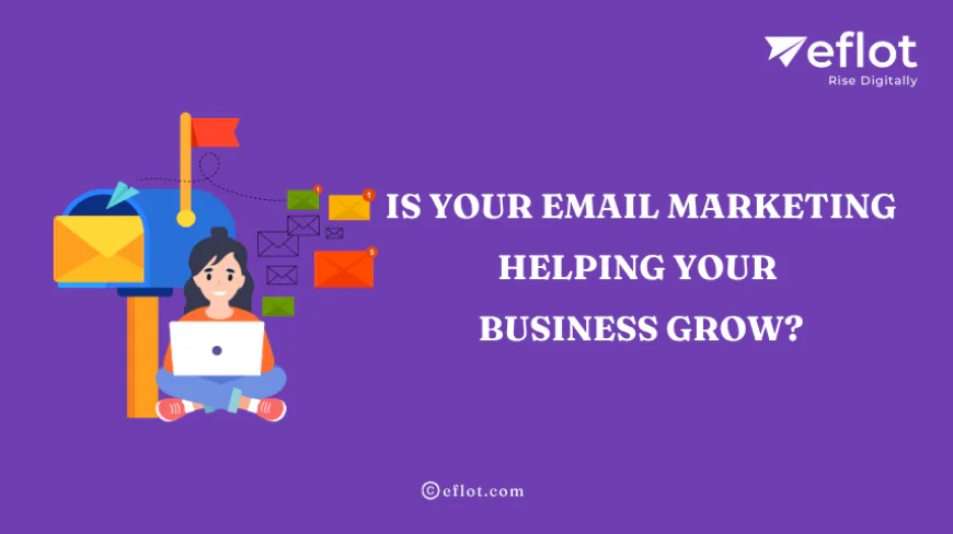 Is Your Email Marketing Helping Your Business Grow? - Eflot