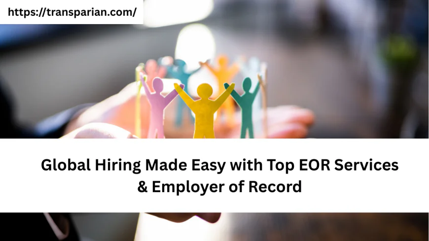 Global Hiring Made Easy with Top EOR Services & Employer of Record