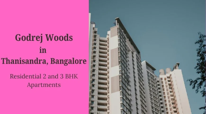 Godrej Woods Thanisandra: Redefining Luxury Living in Bangalore