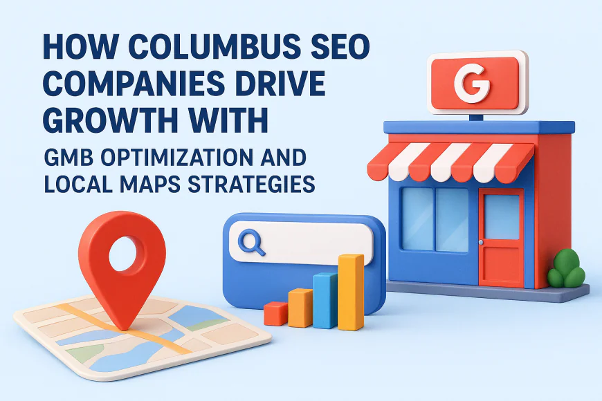 How Columbus SEO Companies Drive Growth with GMB Optimization and Local Maps Strategies