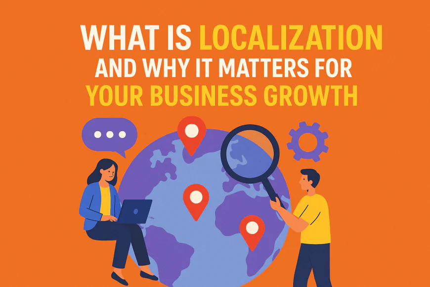 What Is Localization and Why It Matters for Your Business Growth