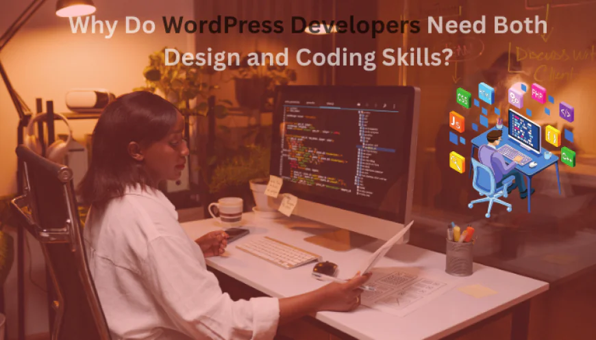 Why Do WordPress Developers Need Both Design and Coding Skills?