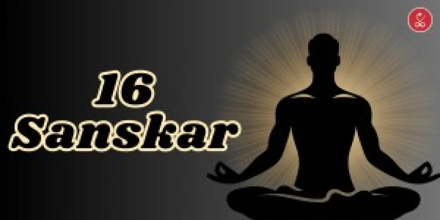 16 Sanskar : हिंदू धर्म में जीवन को पवित्र बनाने वाले संस्कारों का महत्व