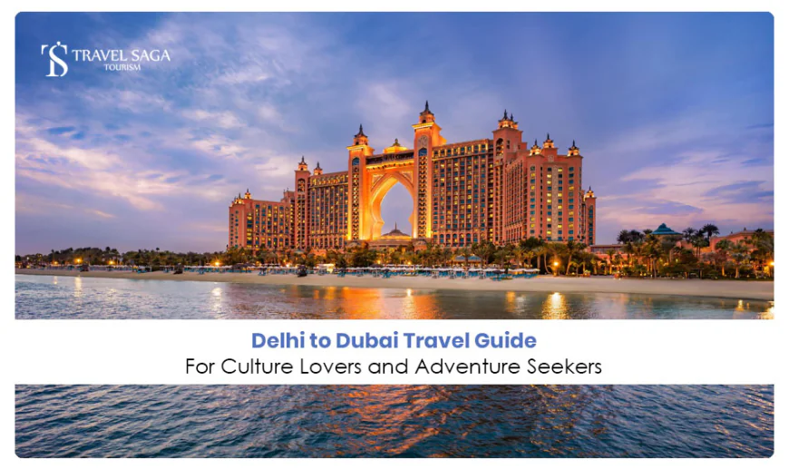 Delhi to Dubai travel guide for culture lovers and Adventure seekers