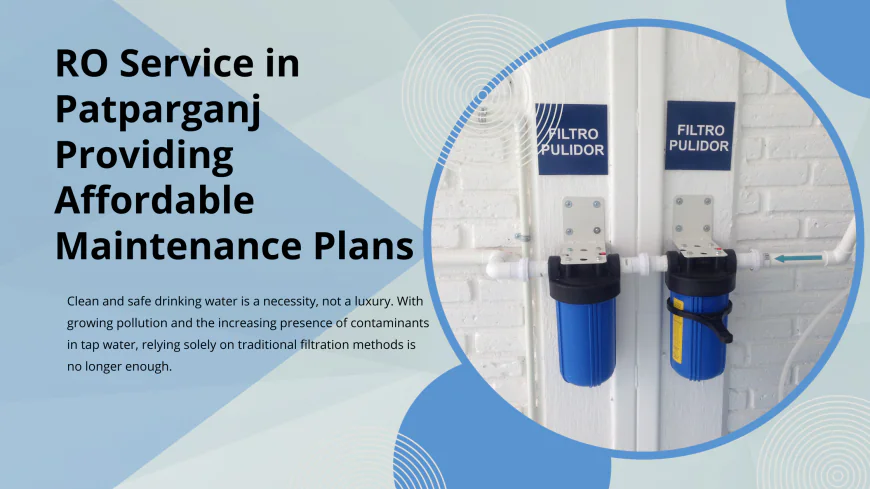 RO Service in Patparganj Providing Affordable Maintenance Plans