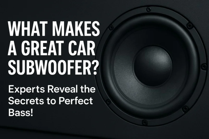 What Makes a Great Car Subwoofer? Experts Reveal the Secrets to Perfect Bass!