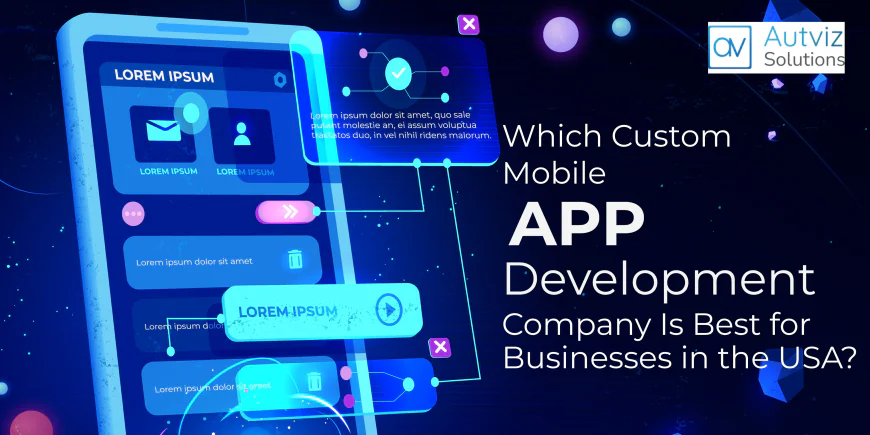 Which Custom Mobile App Development Company Is Best for Businesses in the USA?