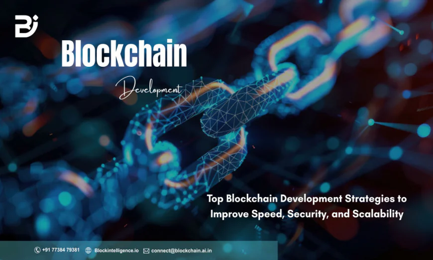 Top Blockchain Development Strategies to Improve Speed, Security, and Scalability