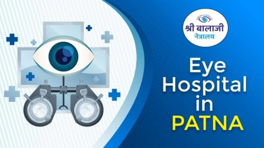 Best eye hospital in Patna offers advanced eye care for a brighter future.