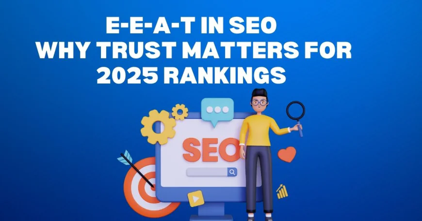 E-E-A-T in SEO: Why Trust is the New Ranking Factor