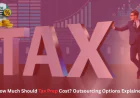 How Much Should Tax Prep Cost? Outsourcing Options Explained