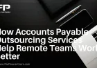 How Accounts Payable Outsourcing Services Help Remote Teams Work Better