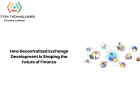 How Decentralized Exchange Development is Shaping the Future of Finance