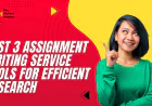 Best 3 Assignment Writing Service Tools for Efficient Research