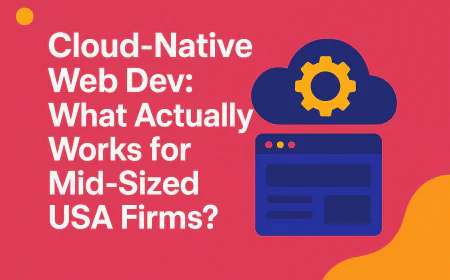 Cloud-Native Web Dev: What Actually Works for Mid-Sized USA Firms?