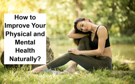 How to Improve Your Physical and Mental Health Naturally?
